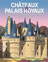 Châteaux & palais royaux : parcours d'exception à travers l'histoire, l'art et le pouvoir - Paola Hazon