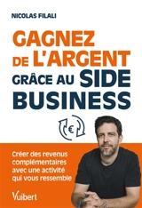 Gagnez de l'argent grâce au side business : créez des revenus complémentaires avec une activité qui vous ressemble - Nicolas Filali
