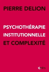 Psychothérapie institutionnelle et complexité - Pierre Delion