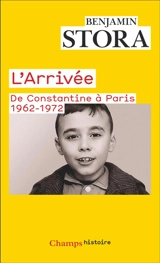 L'arrivée : de Constantine à Paris, 1962-1972 - Benjamin Stora