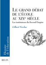 Le grand débat de l'école au XIXe siècle : les instituteurs du Second Empire - Gilbert Nicolas