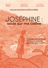 Joséphine : seule sur ma colline : l'histoire authentique d'une rescapée du génocide des Tutsis - Bernard Wilkin