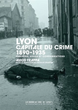 Lyon, capitale du crime : 1890-1935 : enquêtes, aveux et condamnations - Amos Frappa