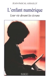L'enfant numérique : leur vie devant les écrans - Jean-Pascal Assailly