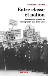 Entre classe et nation : mouvement ouvrier et immigration aux Etats-Unis : 1880-1920 - Catherine Collomp