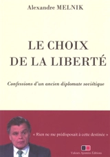 Le choix de la liberté : confessions d'un ancien diplomate soviétique - Alexandre Melnik