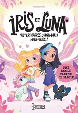 Iris et Luna, vétérinaires d'animaux magiques !. Vol. 1. Une école pleine de magie - Aurora Quiron