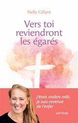 Vers toi reviendront les égarés : j'étais maître reiki, je suis revenue de l'enfer - Nelly Gillant