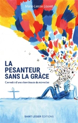 La pesanteur sans la grâce : carnets d'une chercheuse de miracles - Marie-Liesse Louvet