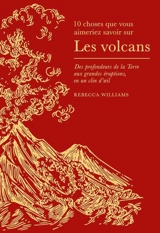 Les volcans : des profondeurs de la Terre aux grandes éruptions en un clin d'oeil - Rebecca Williams