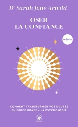 Oser la confiance : comment transformer vos doutes en force grâce à la psychologie - Sarah Jane Arnold