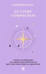 Le livre-compagnon : toutes les réponses aux questions essentielles que vous vous posez au quotidien - Lulumineuse