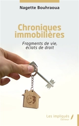 Chroniques immobilières : fragments de vie, éclats de droit - Nagette Bouhraoua