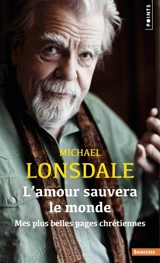 L'amour sauvera le monde : mes plus belles pages chrétiennes - Michaël Lonsdale
