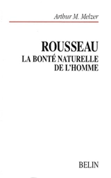 Rousseau : la bonté naturelle de l'homme : essai sur le système de pensée de Rousseau - Arthur M. Melzer