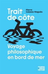 Trait de côte : voyage philosophique en bord de mer - Pierre Cassou-Noguès