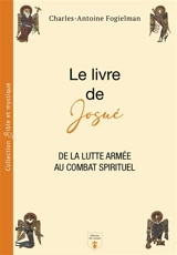 Le livre de Josué : de la lutte armée au combat spirituel - Charles-Antoine Fogielman