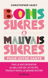 Bons sucres & mauvais sucres pour votre santé - Christopher Vasey