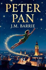 Peter Pan : Ein zeitloser Klassiker über Kindheit, Freiheit und die Sehnsucht nach dem Nimmerland - James Matthew Barrie
