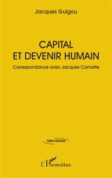 Capital et devenir humain : correspondance avec Jacques Camatte - Jacques Guigou