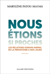 Nous étions si proches : les relations humain-animal de la préhistoire à nos jours - Marylène Patou-Mathis