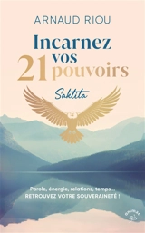Incarnez vos 21 pouvoirs : parole, énergie, relations, temps... : retrouvez votre souveraineté ! - Arnaud Riou