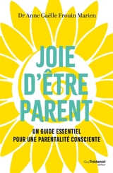 Joie d'être parent : le guide essentiel pour une parentalité consciente - Anne-Gaëlle Frouin Marien