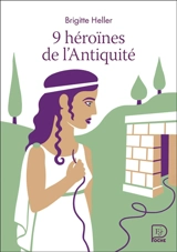9 héroïnes de l'Antiquité - Brigitte Heller