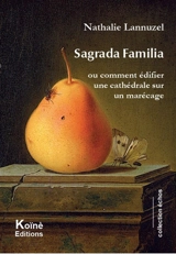 Sagrada familia ou Comment édifier une cathédrale sur un marécage - Nathalie Lannuzel
