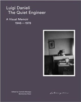 Luigi Danieli The Quiet Engineer : A Visual Memoir 1946-1978 - Luigi Danieli