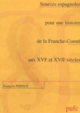 Sources espagnoles pour une histoire de la Franche-Comté aux XVIe et XVIIe siècles - François Pernot