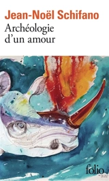 Archéologie d'un amour - Jean-Noël Schifano
