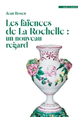 Les faïences de La Rochelle : un nouveau regard - Jean Rosen