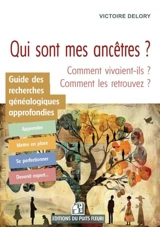 Guide des recherches généalogiques approfondies : qui sont mes ancêtres ? Comment vivaient-ils ? Comment les retrouver ? - Victoire Delory
