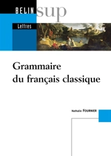 Grammaire du français classique - Nathalie Fournier