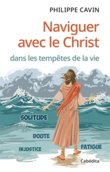 Naviguer avec le Christ dans les tempêtes de la vie - Philippe Cavin