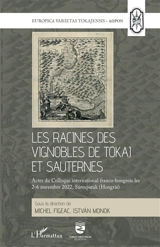 Les racines des vignobles de tokaj et sauternes : actes du colloque international franco-hongrois les 2-6 novembre 2022, Sarospatak (Hongrie)