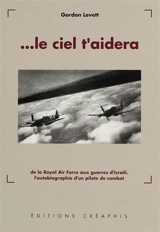 Le Ciel t'aidera : de la Royal Air Force aux guerres d'Israël, l'autobiographie d'un pilote de combat - Gordon Levett