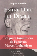 Entre dieu et diable : les jours tumultueux de l'écrivain Marcel Jouhandeau - Jacques Roussillat