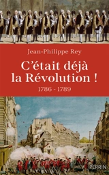 C'était déjà la Révolution ! : 1786-1789 - Jean-Philippe Rey