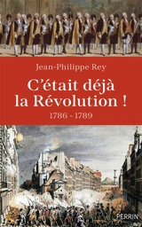 C'était déjà la Révolution ! : 1786-1789 - Jean-Philippe Rey