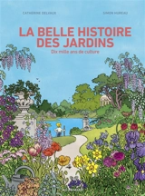 La belle histoire des jardins : dix mille ans de culture - Catherine Delvaux