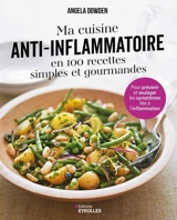 Ma cuisine anti-inflammatoire en 100 recettes simples et gourmandes : pour prévenir et soulager les symptômes liés à l'inflammation - Angela Dowden