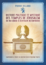 Histoire politique et mystique des temples de Jérusalem du roi David à Benyamin Netanyahou : Comprendre le projet de construction du troisième temple - Pierre Hillard