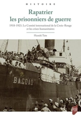 Rapatrier les prisonniers de guerre : 1918-1923 : le Comité international de la Croix-Rouge et les crises humanitaires - Hazuki Tate