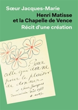 Henri Matisse et la chapelle de Vence : récit d'une création - Jacques-Marie