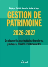 Gestion de patrimoine 2026-2027 : du diagnostic aux stratégies financières, juridiques, fiscales et relationnelles