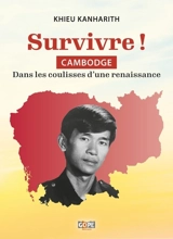 Survivre ! : Cambodge : dans les coulisses d'une renaissance - Kanharith Khieu