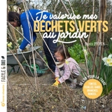 Je valorise mes déchets verts au jardin : tontes, feuilles, haies, branches, ronces... - Denis Pépin