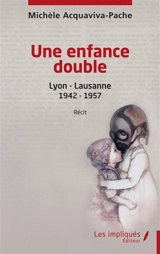 Une enfance double : Lyon-Lausanne, 1942-1957 : récit - Michèle Acquaviva-Pache